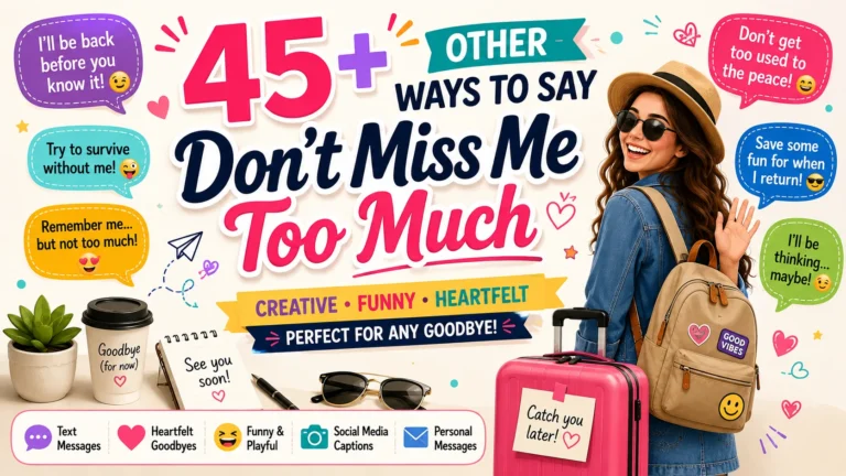 other ways to say don’t miss me too much