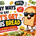 funny ways to say let’s get this bread